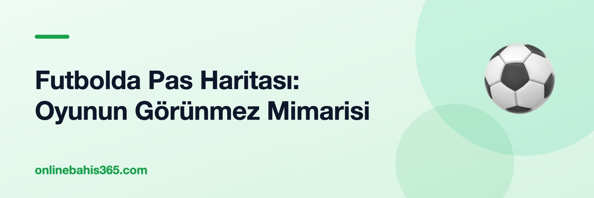 Futbolda Pas Haritası: Oyunun Görünmez Mimarisi